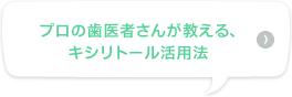 プロの歯医者さんが教える、キシリトール活用法
